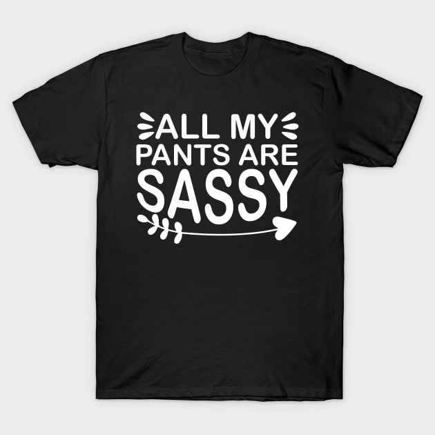 All My Pants Are Sassy - Sassy Sarcasm Sarcastic T-Shirt by fromherotozero